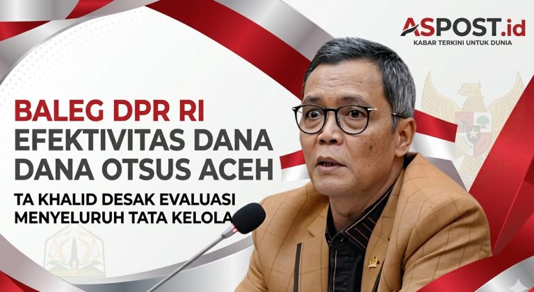 Baleg DPR RI Soroti Efektivitas Dana Otsus Aceh, TA Khalid Desak Evaluasi Menyeluruh Tata Kelola